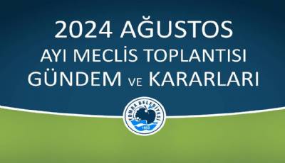 2024 AĞUSTOS AYI MECLİS GÜNDEM VE KARARLARI